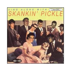 SKANKIN PICKLE "Sing along...